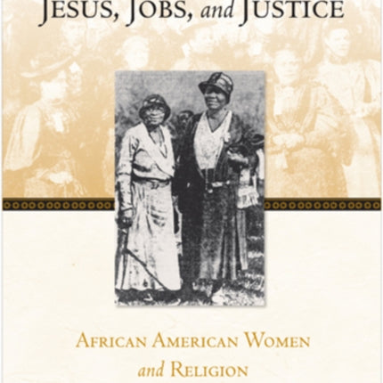 Jesus, Jobs, and Justice: African American Women and Religion