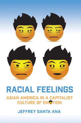 Racial Feelings: Asian America in a Capitalist Culture of Emotion