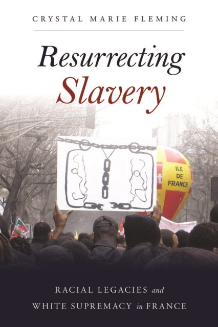 Resurrecting Slavery: Racial Legacies and White Supremacy in France