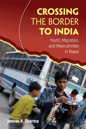 Crossing the Border to India  Youth Migration and Masculinities in Nepal