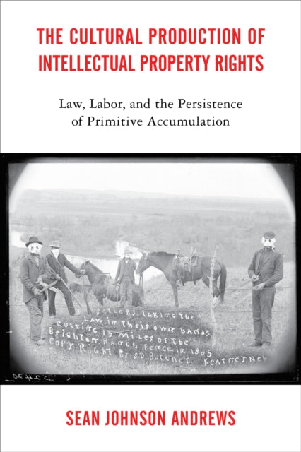 The Cultural Production of Intellectual Property Rights: Law, Labor, and the Persistence of Primitive Accumulation