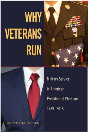 Why Veterans Run: Military Service in American Presidential Elections, 1789-2016