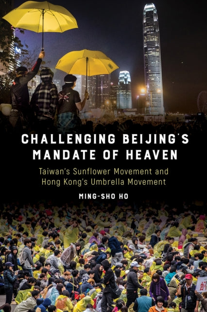 Challenging Beijing's Mandate of Heaven: Taiwan's Sunflower Movement and Hong Kong's Umbrella Movement