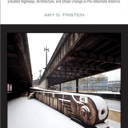 Modern Mobility Aloft: Elevated Highways, Architecture, and Urban Change in Pre-Interstate America