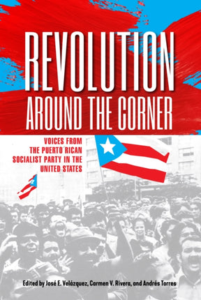 Revolution Around the Corner: Voices from the Puerto Rican Socialist Party in the U.S.