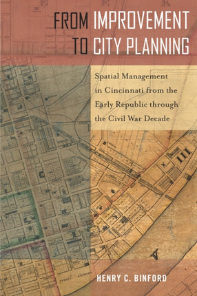 From Improvement to City Planning: Spatial Management in Cincinnati from the Early Republic through the Civil War Decade