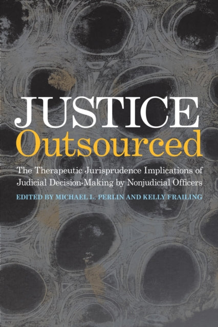 Justice Outsourced: The Therapeutic Jurisprudence Implications of Judicial Decision-Making by Nonjudicial Officers