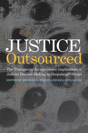 Justice Outsourced: The Therapeutic Jurisprudence Implications of Judicial Decision-Making by Nonjudicial Officers