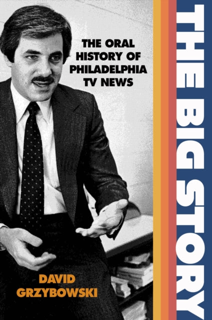 The Big Story  The Oral History of Philadelphia TV News