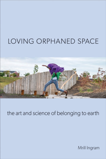 Loving Orphaned Space: The Art and Science of Belonging to Earth