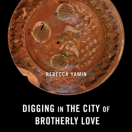 Digging in the City of Brotherly Love: Stories from Philadelphia Archaeology