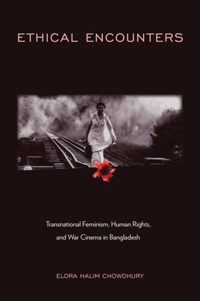 Ethical Encounters: Transnational Feminism, Human Rights, and War Cinema in Bangladesh