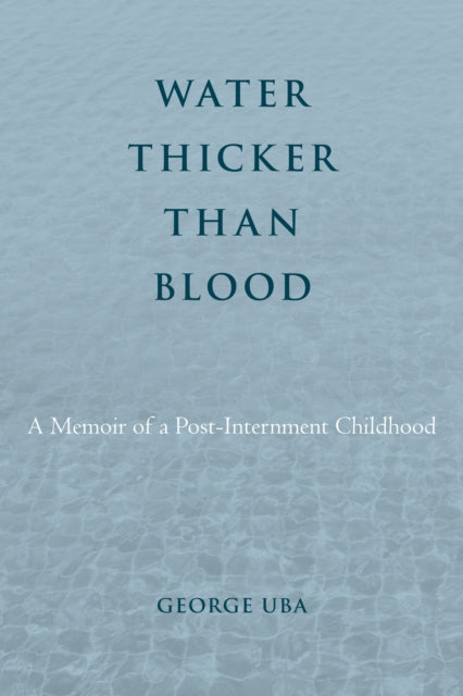 Water Thicker Than Blood: A Memoir of a Post-Internment Childhood