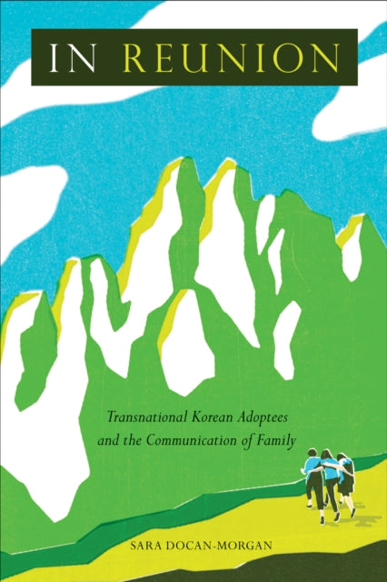 In Reunion: Transnational Korean Adoptees and the Communication of Family