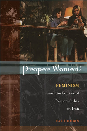 Proper Women  Feminism and the Politics of Respectability in Iran