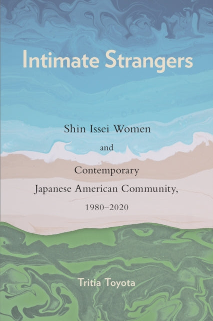 Intimate Strangers: Shin Issei Women and Contemporary Japanese American Community, 1980-2020