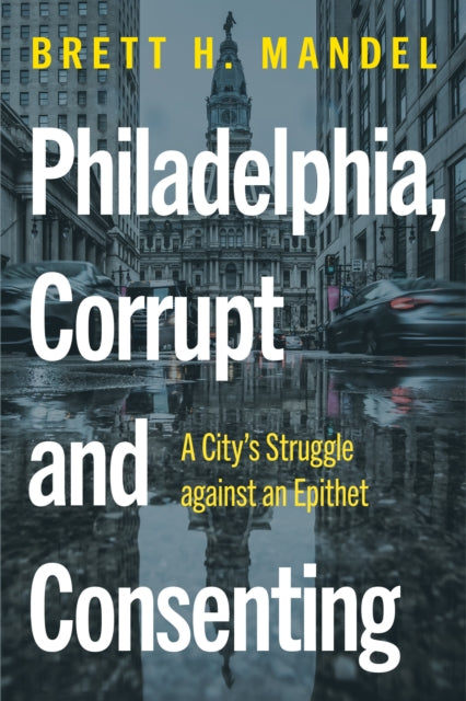 Philadelphia, Corrupt and Consenting: A City’s Struggle against an Epithet