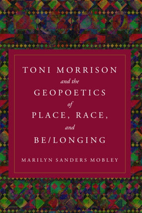 Toni Morrison and the Geopoetics of Place Race and Belonging