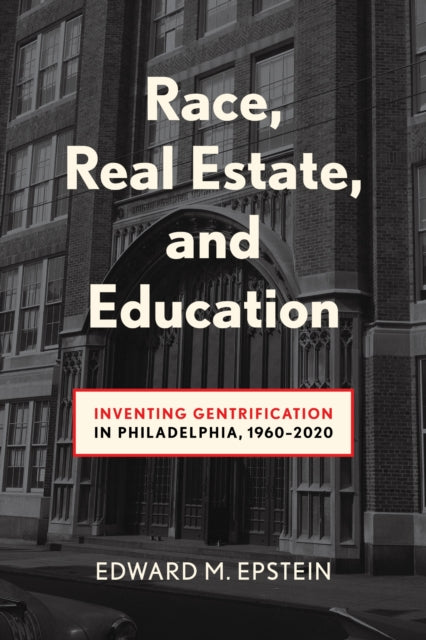 Race Real Estate and Education  Inventing Gentrification in Philadelphia 19602020