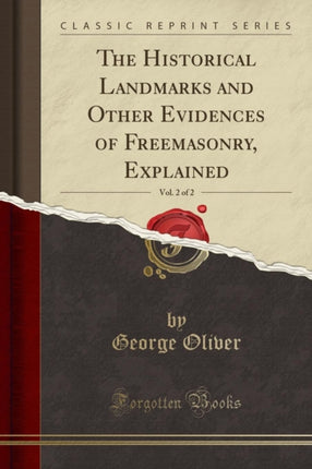 The Historical Landmarks and Other Evidences of Freemasonry Explained Vol 2 of 2 Classic Reprint
