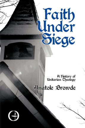 Faith Under Siege A History of Unitarian Theology