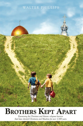 Brothers Kept Apart Examining the Christian and Islamic Religious Barriers That Have Divided Christians and Muslims for Over 1300 Years