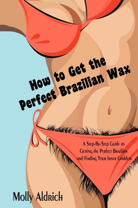 How to Get the Perfect Brazilian Wax A StepByStep Guide to Getting the Perfect Brazilian and Finding Your Inner Goddess
