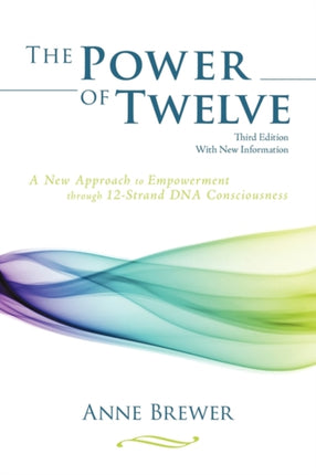 The Power of Twelve A New Approach to Empowerment through 12Strand DNA Consciousness