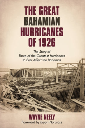 The Great Bahamian Hurricanes of 1926 The Story of Three of the Greatest Hurricanes to Ever Affect the Bahamas