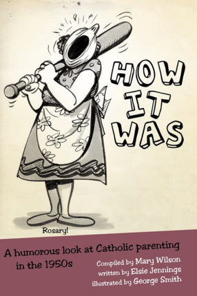 HOW IT WAS A humorous look at Catholic parenting in the 1950s