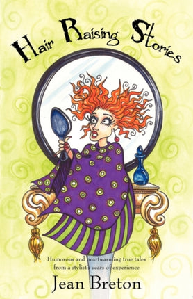 Hair Raising Stories Humorous and heartwarming true tales from a stylists years of experience