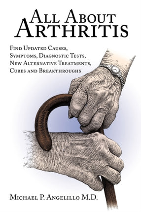 All About Arthritis  Find Updated Causes Symptoms Diagnostic Tests New Alternative Treatments Cures and Breakthroughs