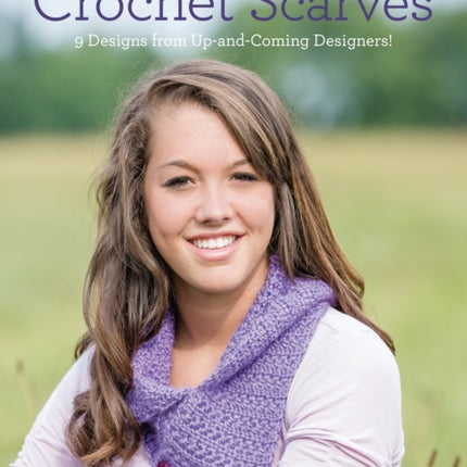 Quick and Simple Crochet Scarves: 9 Designs from Up-and-Coming Designers!