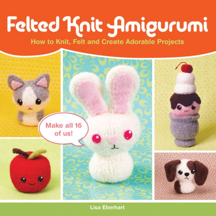 Felted Knit Amigurumi How to Knit Felt and Create