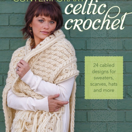 Contemporary Celtic Crochet: 25 Cabeled Designs for Sweaters, Scarves, Hats and More