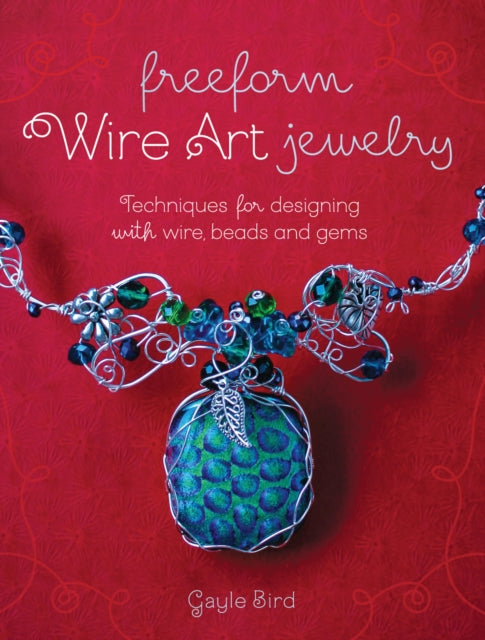 Freeform Wire Art Jewelry Techniques for Designing With Wire Beads and Gems