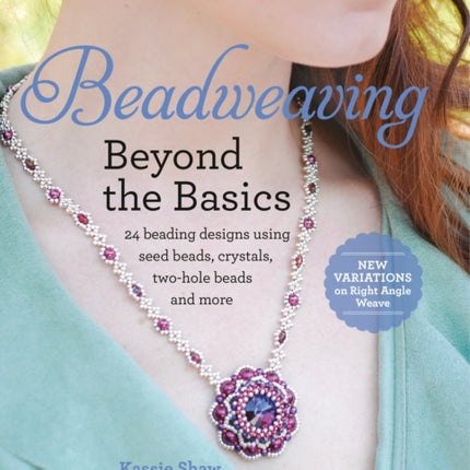 Beadweaving Beyond the Basics: 24 beading designs using seed beads, crystals, two-hole beads and more