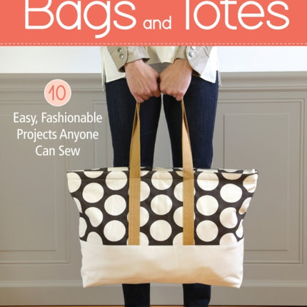 Sew4Home Bags and Totes: 10 Easy, Fashionable Projects Anyone Can Sew