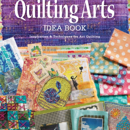 The Quilting Arts Idea Book: Inspiration & Techniques for Art Quilting