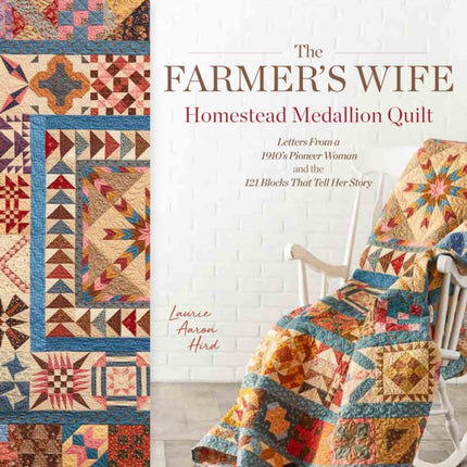 The Farmer's Wife Homestead Medallion Quilt: Letters From a 1910's Pioneer Woman and the 121 Blocks That Tell Her Story