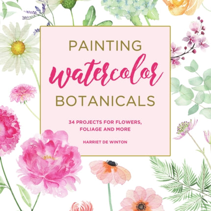 Painting Watercolor Botanicals: 34 Projects for Flowers, Foliage and More