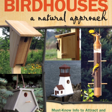 Easy to Build Birdhouses a Natural Approach: Must Know Info to Attract and Keep the Birds You Want