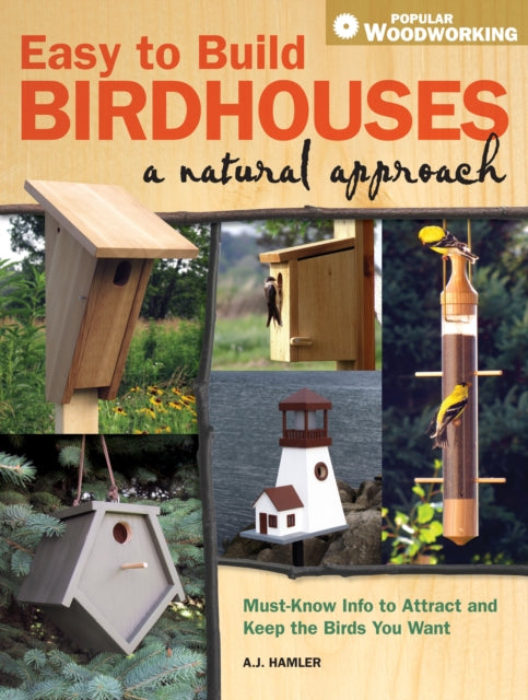 Easy to Build Birdhouses a Natural Approach: Must Know Info to Attract and Keep the Birds You Want