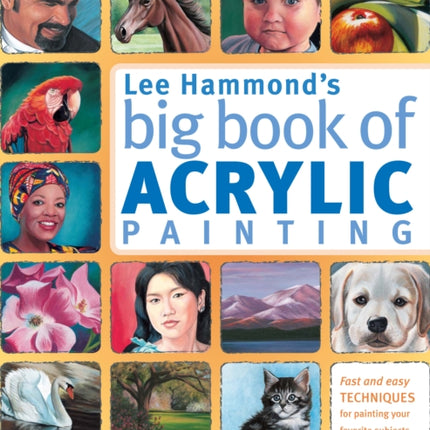 Lee Hammond's Big Book of Acrylic Painting: Fast and Easy Techniques for Painting Your Favorite Subjects