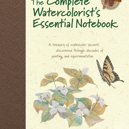 The Complete Watercolorist's Essential Notebook: A Treasury of Watercolor Secrets Discovered Through Decades of Painting and Experimentation