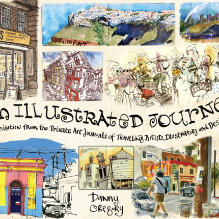 An Illustrated Journey: Inspiration From the Private Art Journals of Traveling Artists, Illustrators and Designers