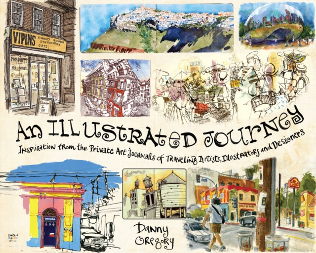 An Illustrated Journey: Inspiration From the Private Art Journals of Traveling Artists, Illustrators and Designers