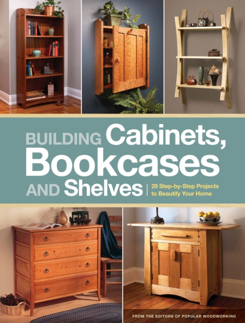 Building Cabinets, Bookcases & Shelves: 29 Step-By-Step Projects to Beautify Your Home