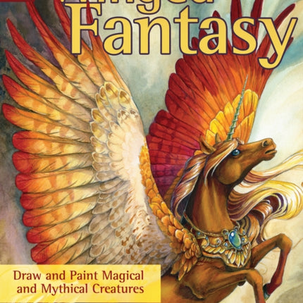 Winged Fantasy: Draw and Paint Magical and Mythical Creatures