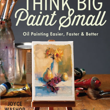 Think Big Paint Small: Oil Painting Easier, Faster and Better